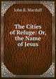 The Cities of Refuge: Or, the Name of Jesus, John R. Macduff 