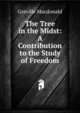 The Tree in the Midst: A Contribution to the Study of Freedom, Greville Macdonald 