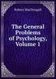 The General Problems of Psychology, Volume 1, Robert Macdougall 