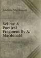 Velina: A Poetical Fragment By A. Macdonald, Andrew Macdonald 