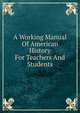 A Working Manual Of American History For Teachers And Students, 