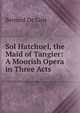Sol Hatchuel, the Maid of Tangier: A Moorish Opera in Three Acts, Bernard De Lisle 