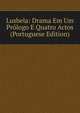 Lusbela: Drama Em Um Prologo E Quatro Actos (Portuguese Edition), 