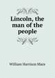 Lincoln, the man of the people, William H. Mace 