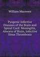 Pyogenic Infective Diseases of the Brain and Spinal Cord: Meningitis, Abscess of Brain, Infective Sinus Thrombosis, William Macewen 