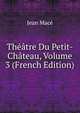 Theatre Du Petit-Chateau, Volume 3 (French Edition), Jean Mace 