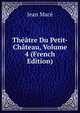 Theatre Du Petit-Chateau, Volume 4 (French Edition), Jean Mace 