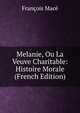 Melanie, Ou La Veuve Charitable: Histoire Morale (French Edition), Francois Mace 