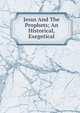 Jesus And The Prophets; An Historical, Exegetical, 