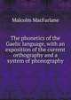 The phonetics of the Gaelic language, with an exposition of the current orthography and a system of phonography, Malcolm Macfarlane 