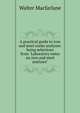 A practical guide to iron and steel works analyses: being selections from "Laboratory notes on iron and steel analyses", Walter Macfarlane 