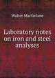 Laboratory notes on iron and steel analyses, Walter Macfarlane 