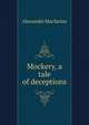 Mockery, a tale of deceptions, Alexander Macfarlan 