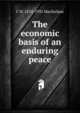 The economic basis of an enduring peace, C W. 1852-1931 Macfarlane 