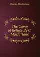 The Camp of Refuge By C. Macfarlane., Charles MacFarlane 