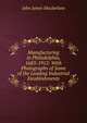 Manufacturing in Philadelphia, 1683-1912: With Photographs of Some of the Leading Industrial Establishments, John James Macfarlane 