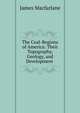 The Coal-Regions of America: Their Topography, Geology, and Development ., James MacFarlane 