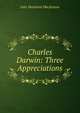 Charles Darwin: Three Appreciations, John Muirhead Macfarlane 