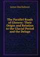 The Parallel Roads of Glenroy: Their Origin and Relation to the Glacial Period and the Deluge, James Macfadzean 