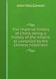 The imperial history of China, being a history of the empire as compiled by the Chinese historians, Macgowan, J. (John), d. 1922 