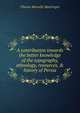 A contribution towards the better knowledge of the topography, ethnology, resources, & history of Persia, Charles Metcalfe MacGregor 