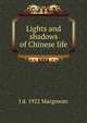Lights and shadows of Chinese life, Macgowan, J. (John), d. 1922 