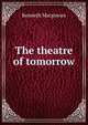 The theatre of tomorrow, Kenneth Macgowan 