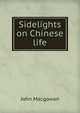Sidelights on Chinese life, Macgowan, J. (John), d. 1922 