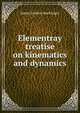 Elementray treatise on kinematics and dynamics, James Gordon MacGregor 