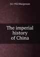 The imperial history of China, Macgowan, J. (John), d. 1922 
