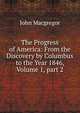 The Progress of America: From the Discovery by Columbus to the Year 1846, Volume 1, part 2, John MacGregor 