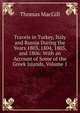 Travels in Turkey, Italy and Russia During the Years 1803, 1804, 1805, and 1806: With an Account of Some of the Greek Islands, Volume 1, Thomas MacGill 