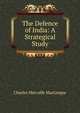 The Defence of India: A Strategical Study, Charles Metcalfe MacGregor 