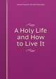 A Holy Life and How to Live It, George Hogarth Carnaby Macgregor 