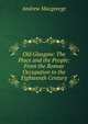 Old Glasgow: The Place and the People: From the Roman Occupation to the Eighteenth Century, Andrew Macgeorge 