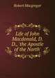 Life of John Macdonald, D.D., 'the Apostle of the North'., Robert Macgregor 
