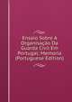 Ensaio Sobre A Organisacao Da Guarda Civil Em Portugal; Memoria (Portuguese Edition), 