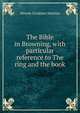 The Bible in Browning, with particular reference to The ring and the book, Minnie Gresham Machen 