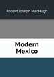 Modern Mexico, Robert Joseph MacHugh 