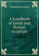 A handbook of Greek and Roman sculpture, Edmund von Mach 