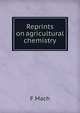 Reprints on agricultural chemistry, F Mach 