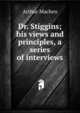 Dr. Stiggins; his views and principles, a series of interviews, Arthur Machen 