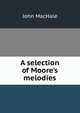 A selection of Moore's melodies, John MacHale 