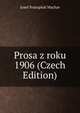 Prosa z roku 1906 (Czech Edition), Josef Svatopluk Machar 