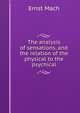 The analysis of sensations, and the relation of the physical to the psychical, Ernst Mach 