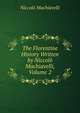 The Florentine History Written by Niccolo Machiavelli, Volume 2, Machiavelli Niccolo 