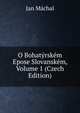 O Bohatyrskem Epose Slovanskem, Volume 1 (Czech Edition), Jan Machal 