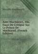 Anti-Machiavel,, Ou, Essai De Critique Sur Le Prince De Machiavel, (French Edition), Machiavelli Niccolo 