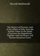 The History of Florence: And of the Affairs of Italy, from the Earliest Times to the Death of Lorenzo the Magnificent; Together with the Prince. and Various Historical Tracts, Machiavelli Niccolo 