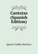 Cantatas (Spanish Edition), Ignacio Valdes Machuca 
